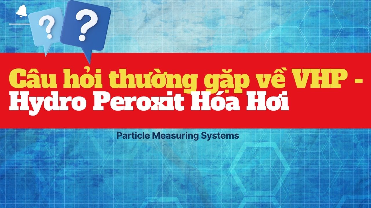 Câu hỏi thường gặp về Hydro Peroxit Hóa hơi (VHP)